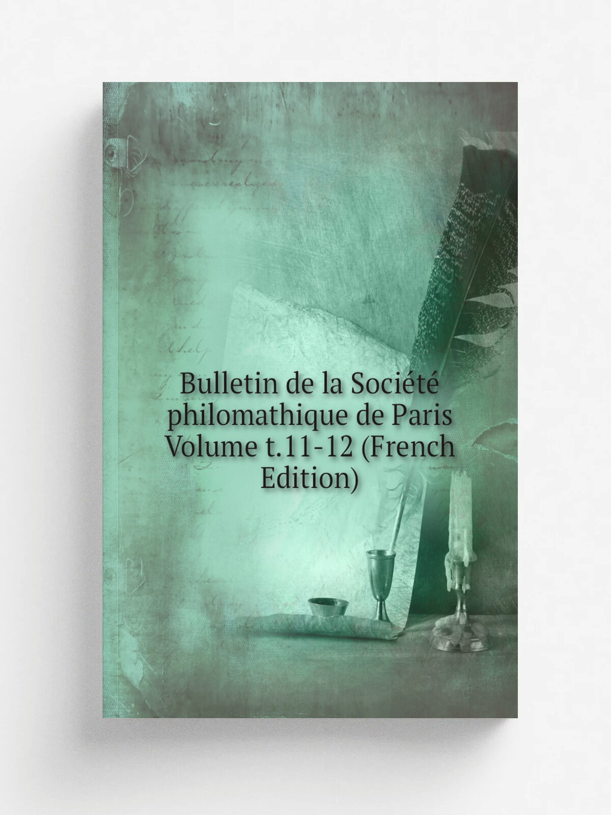 Bulletin de la Soci.t. philomathique de Paris Volume t.11-12 (French Edition) | Репринт