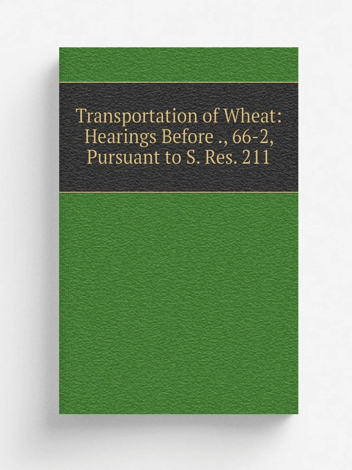 Transportation of Wheat: Hearings Before , 66-2, Pursuant to S. Res. 211 | Репринт