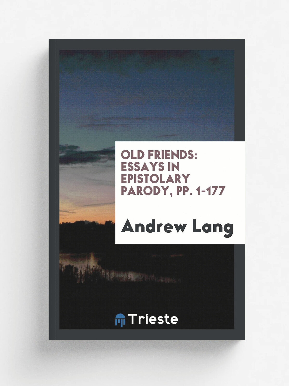 Old Friends. Essays in Epistolary Parody, pp. 1-177