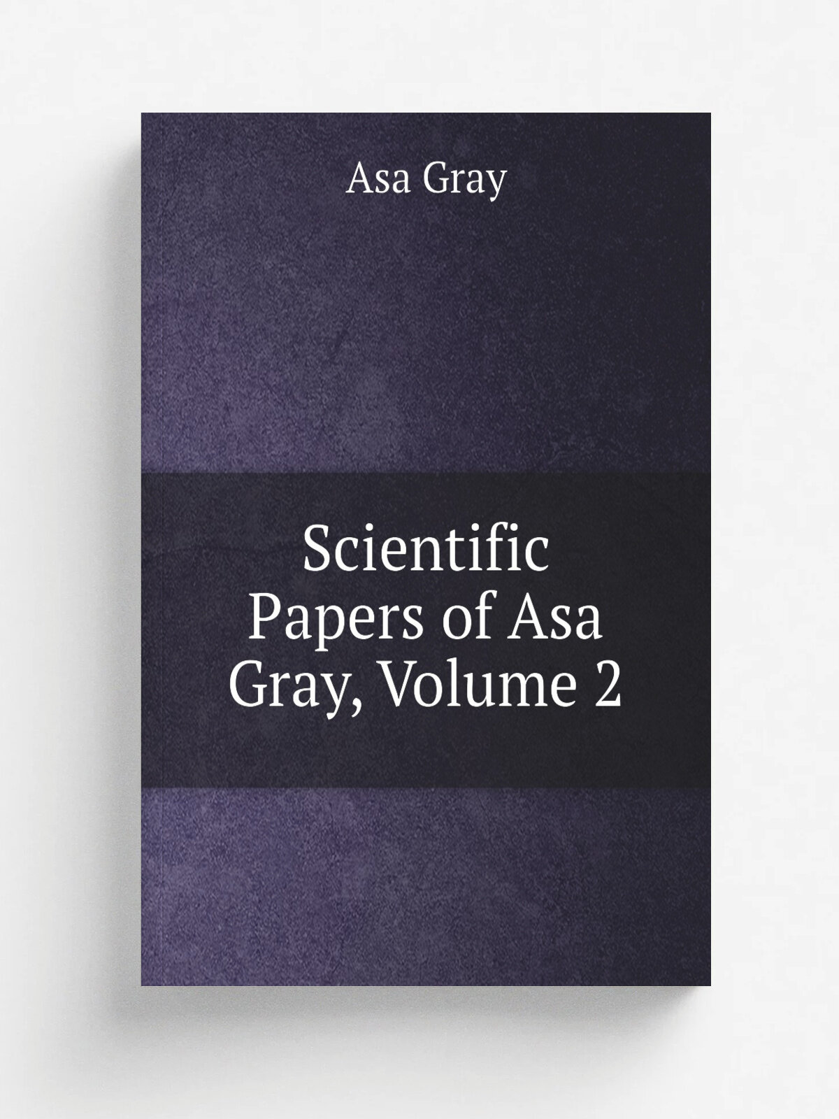 Scientific Papers of Asa Gray, Volume 2 | Asa Gray | Репринт