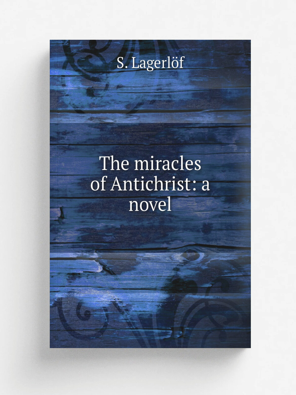 The miracles of Antichrist: a novel