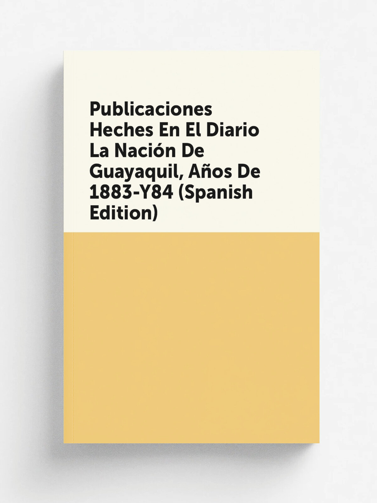 Publicaciones Heches En El Diario La Naci.n De Guayaquil, A.os De 1883-Y84 (Spanish Edition) | Не указан | Репринт