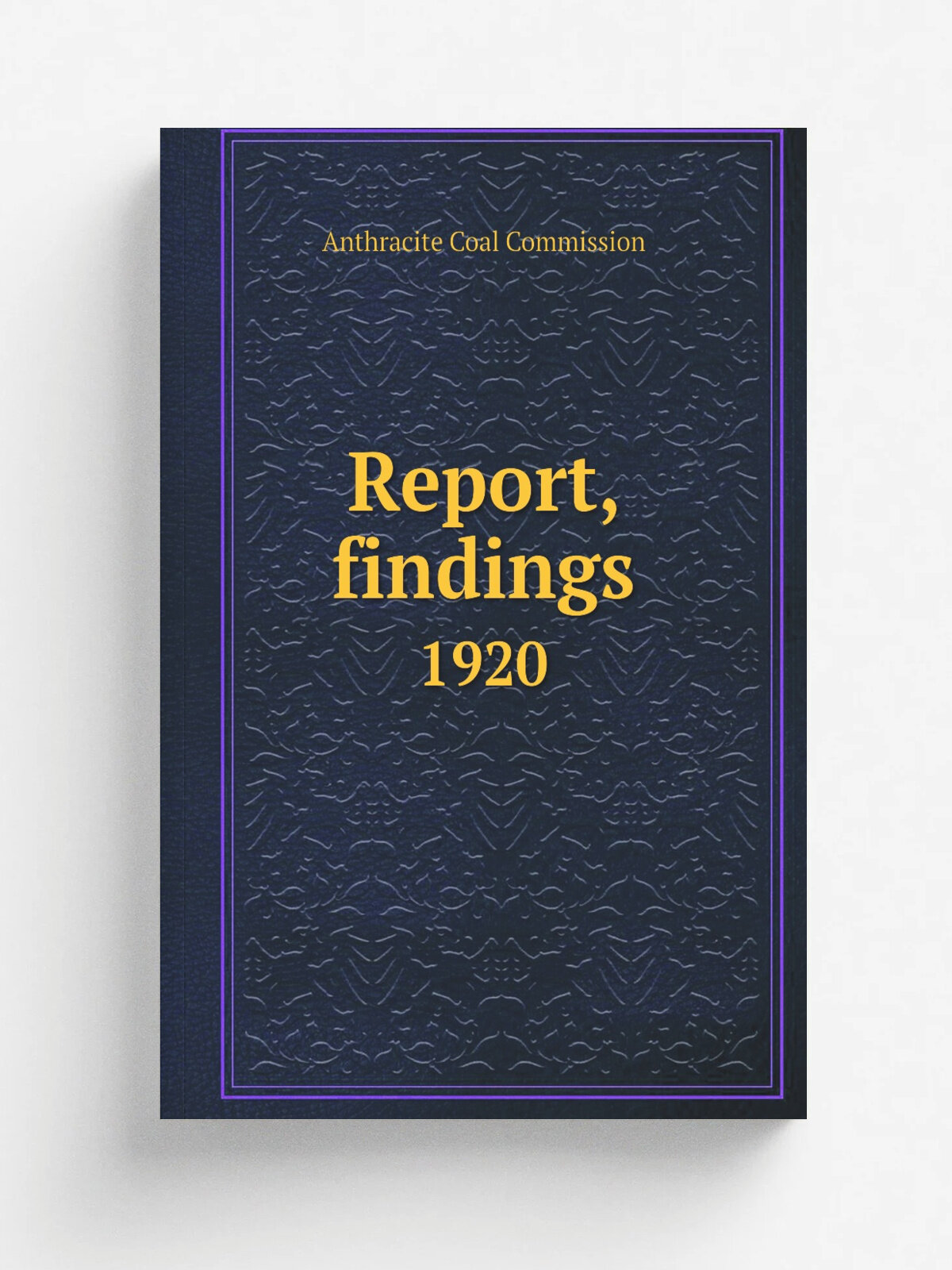 Report, findings. 1920 | Anthracite Coal Commission | 1920 | Washington, Govt. print. off. | Репринт