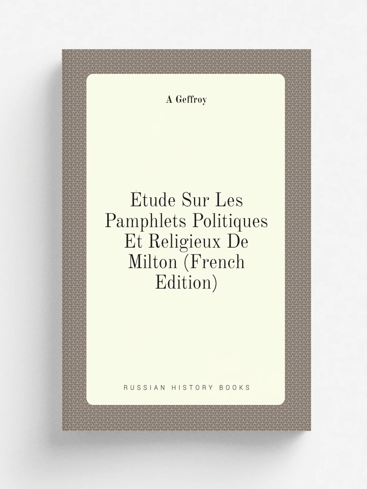 . tude Sur Les Pamphlets Politiques Et Religieux De Milton (French Edition) | A Geffroy | Репринт
