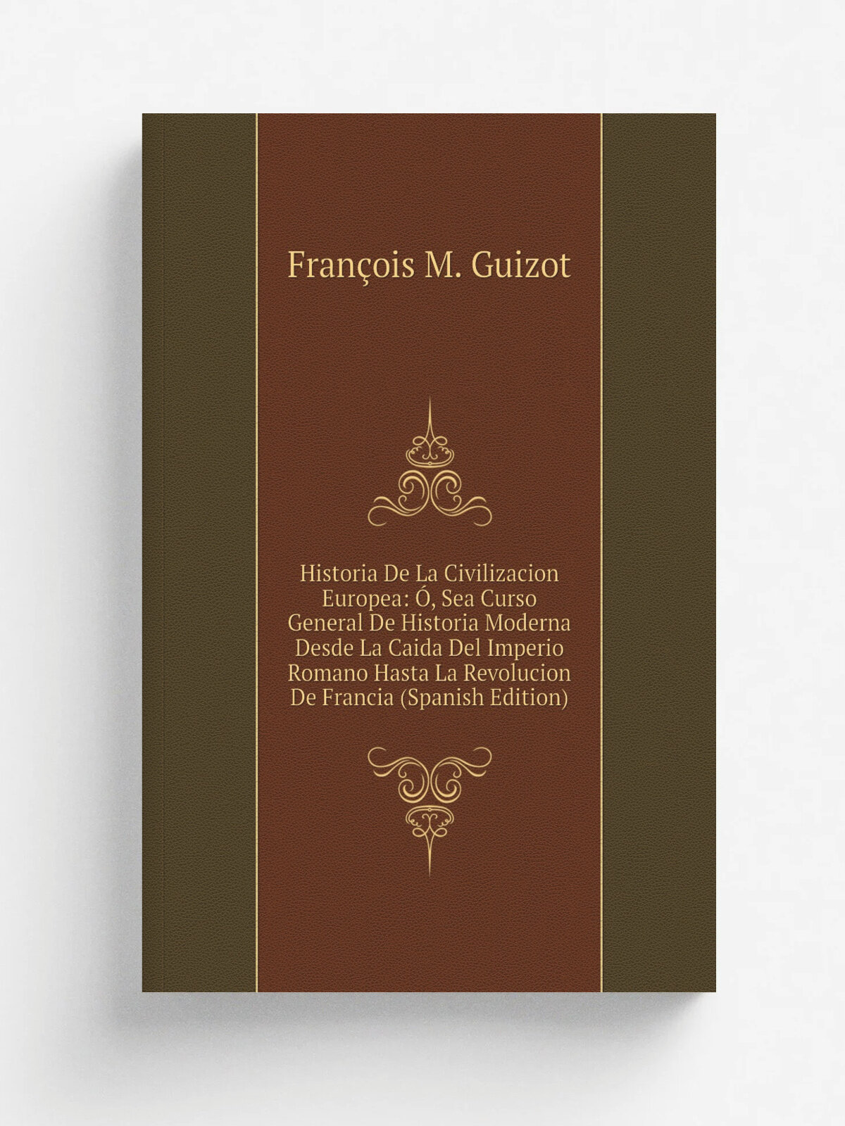Historia De La Civilizacion Europea: , Sea Curso General De Historia Moderna Desde La Caida Del Imperio Romano Hasta La Revolucion De Francia (Spani…