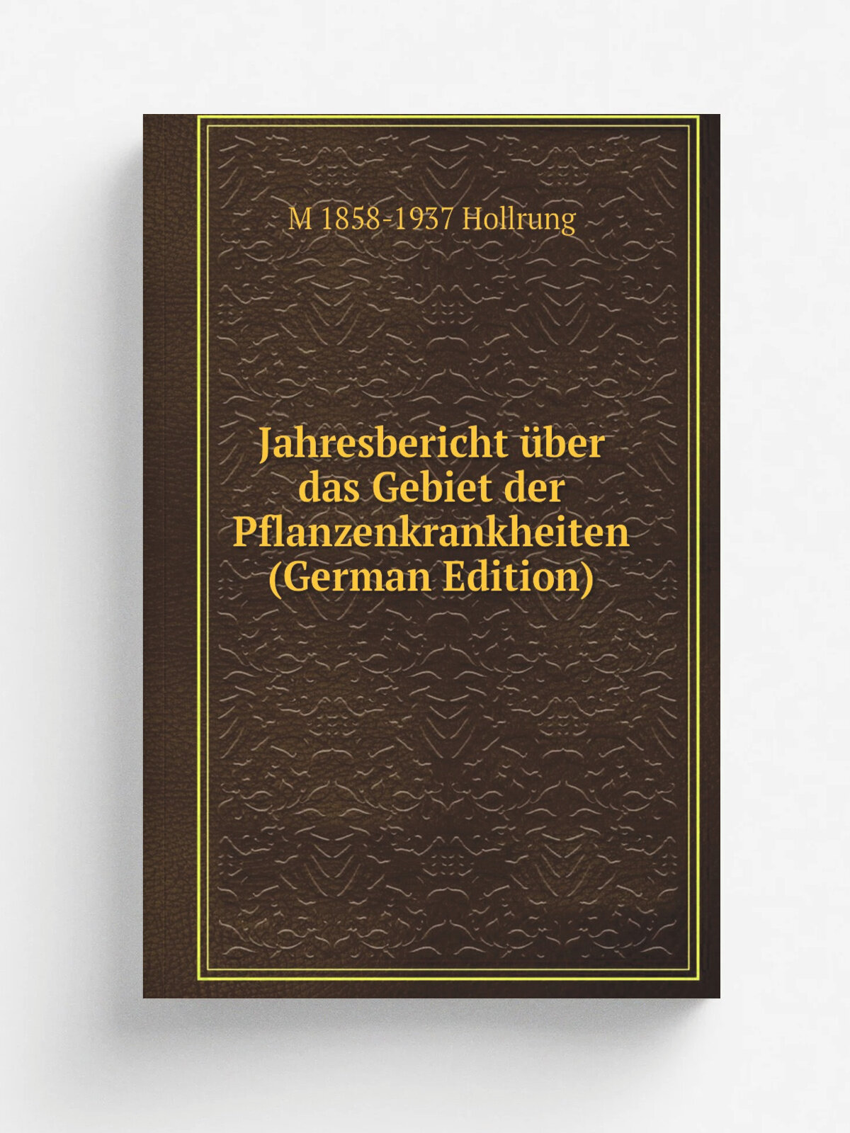 Jahresbericht . ber das Gebiet der Pflanzenkrankheiten (German Edition) | M 1858-1937 Hollrung | Репринт