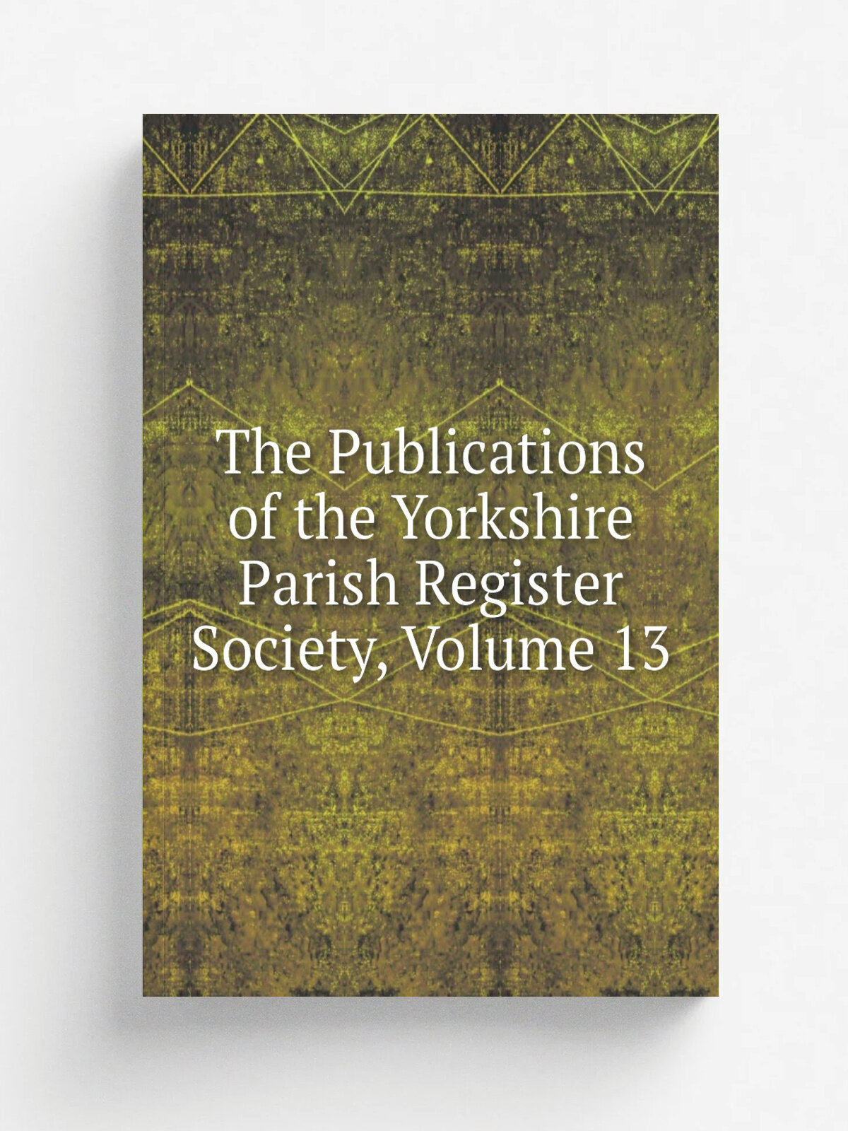 The Publications of the Yorkshire Parish Register Society, Volume 13