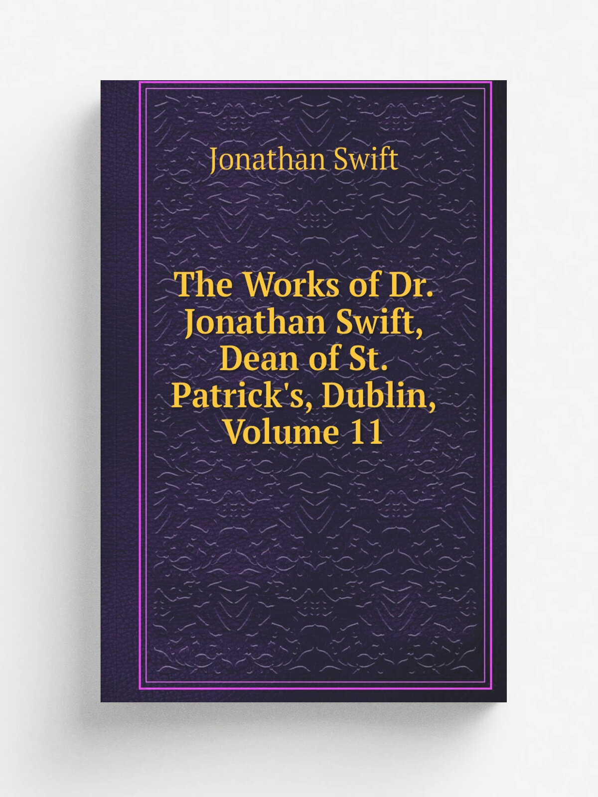 The Works of Dr. Jonathan Swift, Dean of St. Patrick's, Dublin, Volume 11