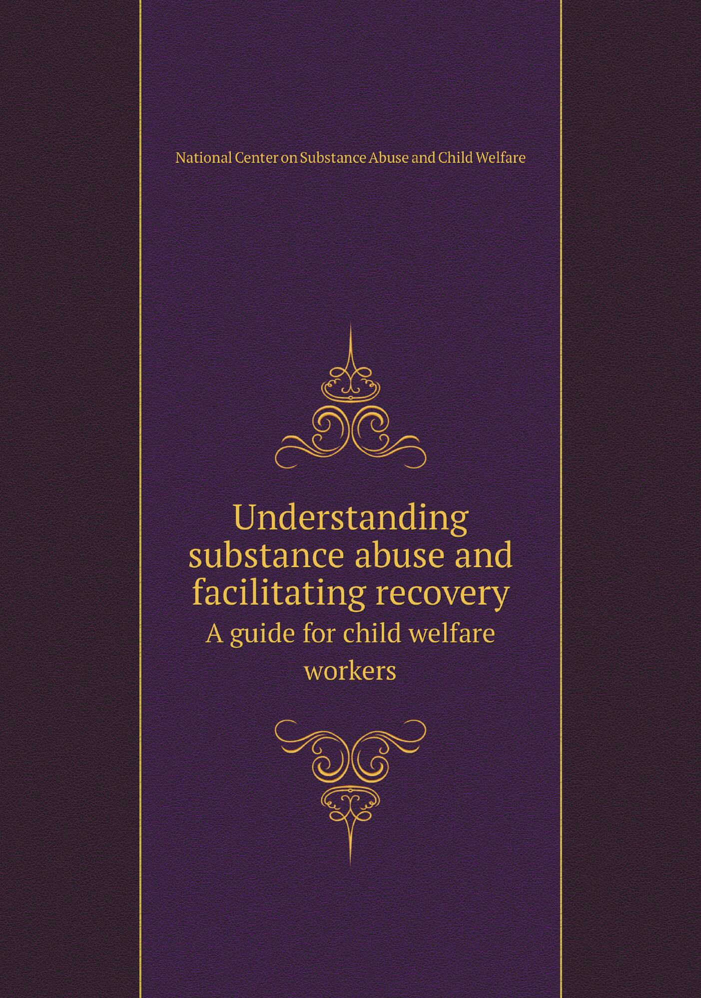 Understanding substance abuse and facilitating recovery. A guide for child welfare workers — фото 1