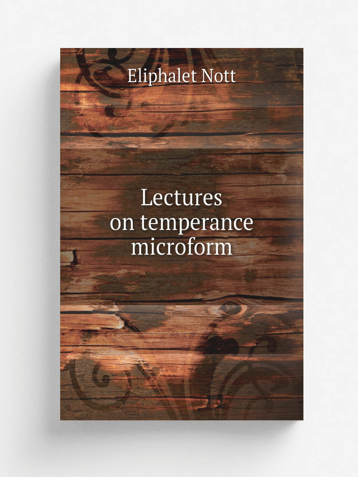Lectures on temperance microform | Eliphalet Nott | 1858 | Hamilton, C.W. . Ont. : A.M. Moffat | Репринт