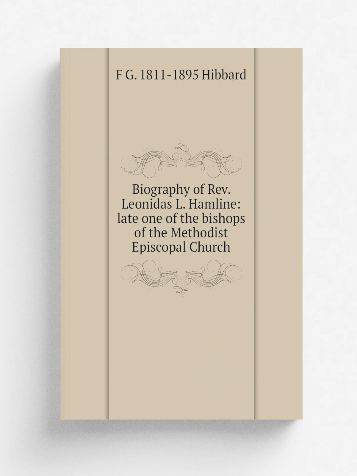 Biography of Rev. Leonidas L. Hamline: late one of the bishops of the Methodist Episcopal Church | F G. 1811-1895 Hibbard | Репринт
