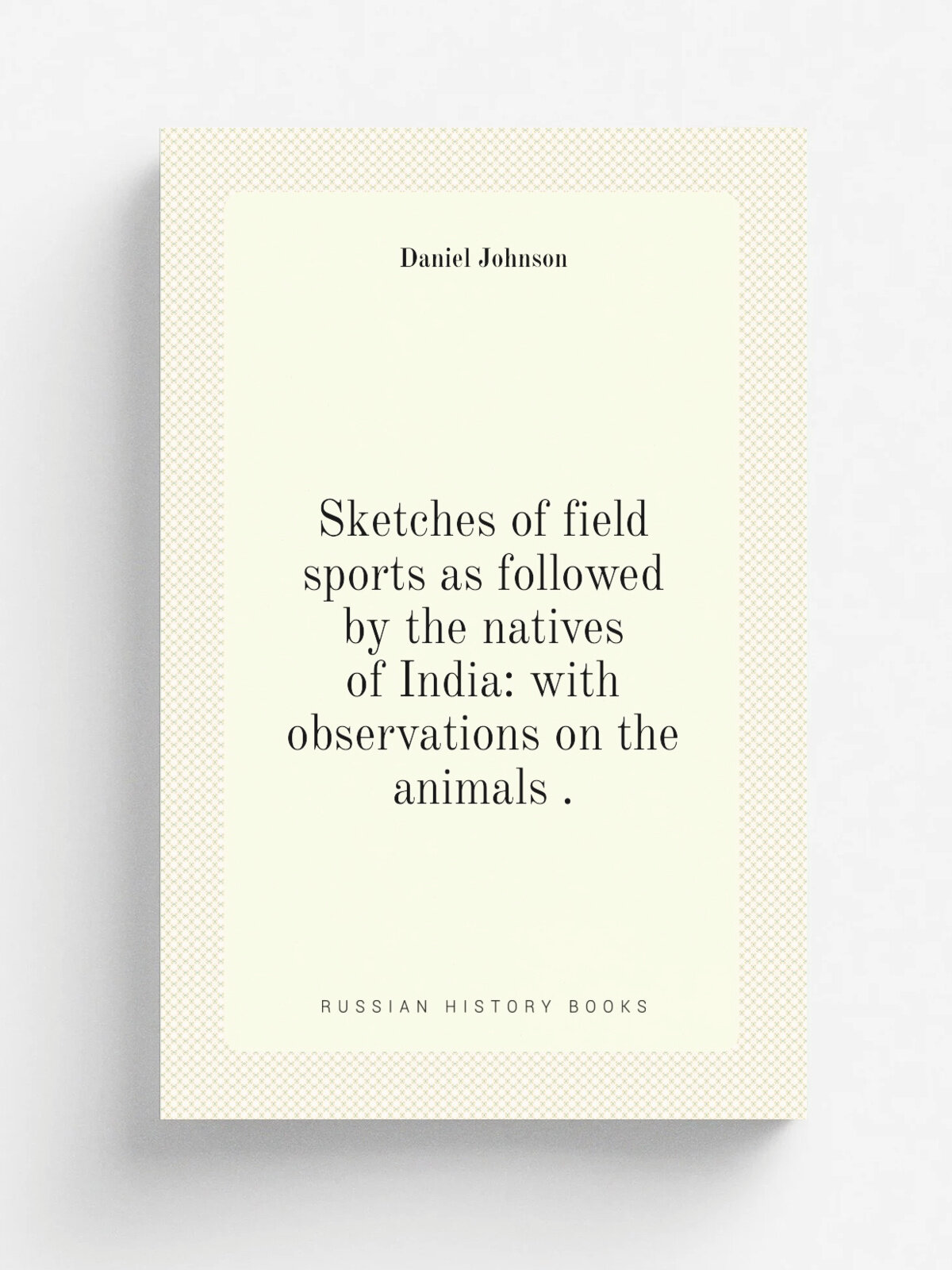 Sketches of field sports as followed by the natives of India: with observations on the animals .