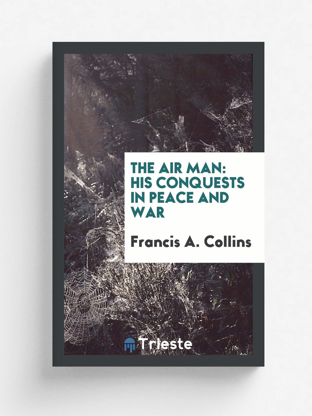 The Air Man. His Conquests in Peace and War