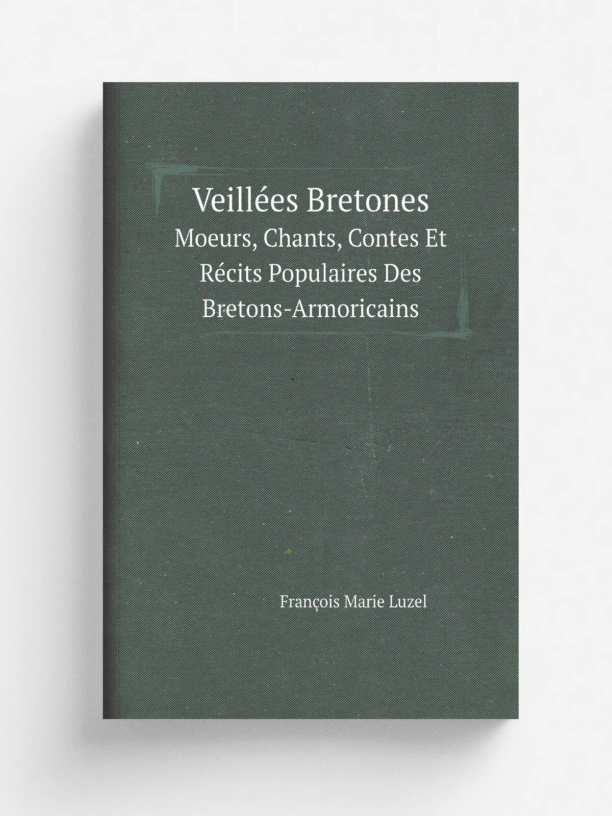 Veill.es Bretones. Moeurs, Chants, Contes Et R.cits Populaires Des Bretons-Armoricains