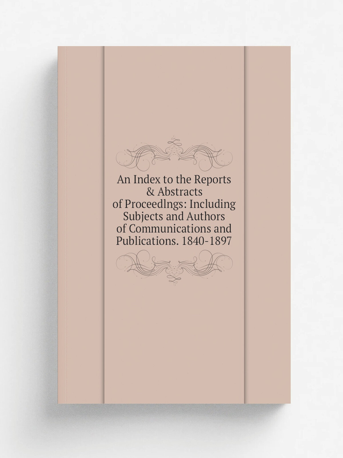 An Index to the Reports & Abstracts of Proceedlngs: Including Subjects and Authors of Communications and Publications. 1840-1897 | Репринт