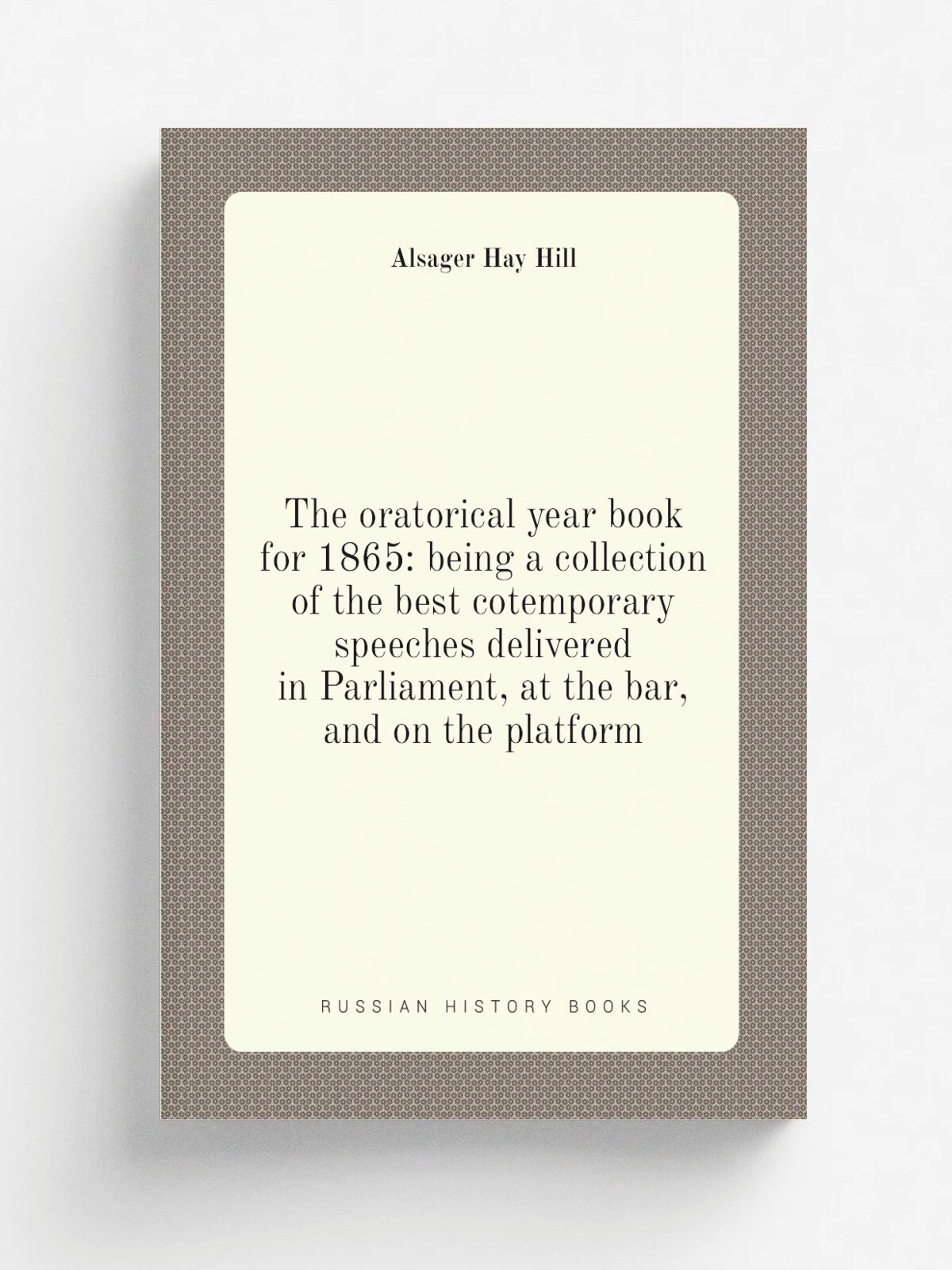 The oratorical year book for 1865: being a collection of the best cotemporary speeches delivered in Parliament, at the bar, and on the platform | Als…