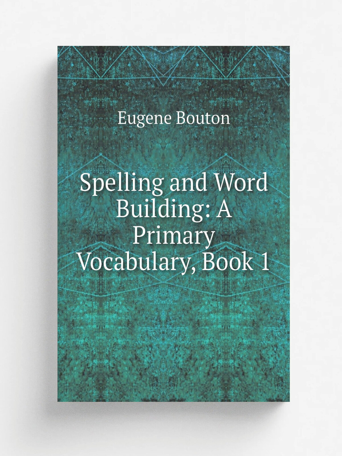 Spelling and Word Building: A Primary Vocabulary, Book 1 | Eugene Bouton | Репринт