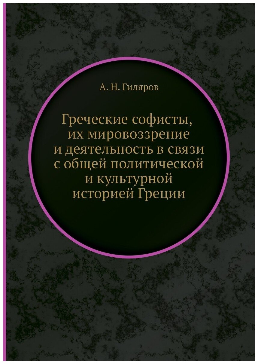 Греческие софисты, их мировоззрение и деятельность в связи с общей политической и культурной историей Греции