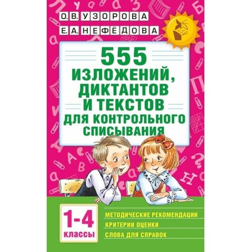 «555 изложений, диктантов и текстов для контрольного списывания, 1-4 классы», Узорова О. В, Нефёдова Е. А. узорова ольга васильевна нефёдова елена алексеевна все правила математики 1 4 классы