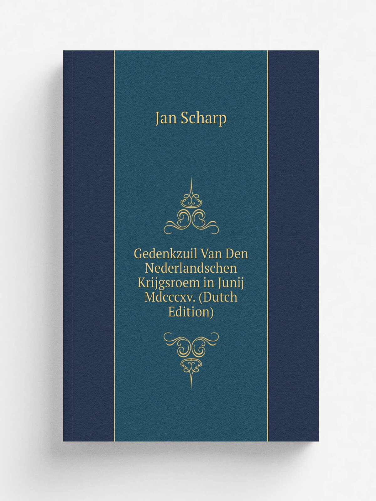 Gedenkzuil Van Den Nederlandschen Krijgsroem in Junij Mdcccxv. (Dutch Edition) | Jan Scharp | Репринт