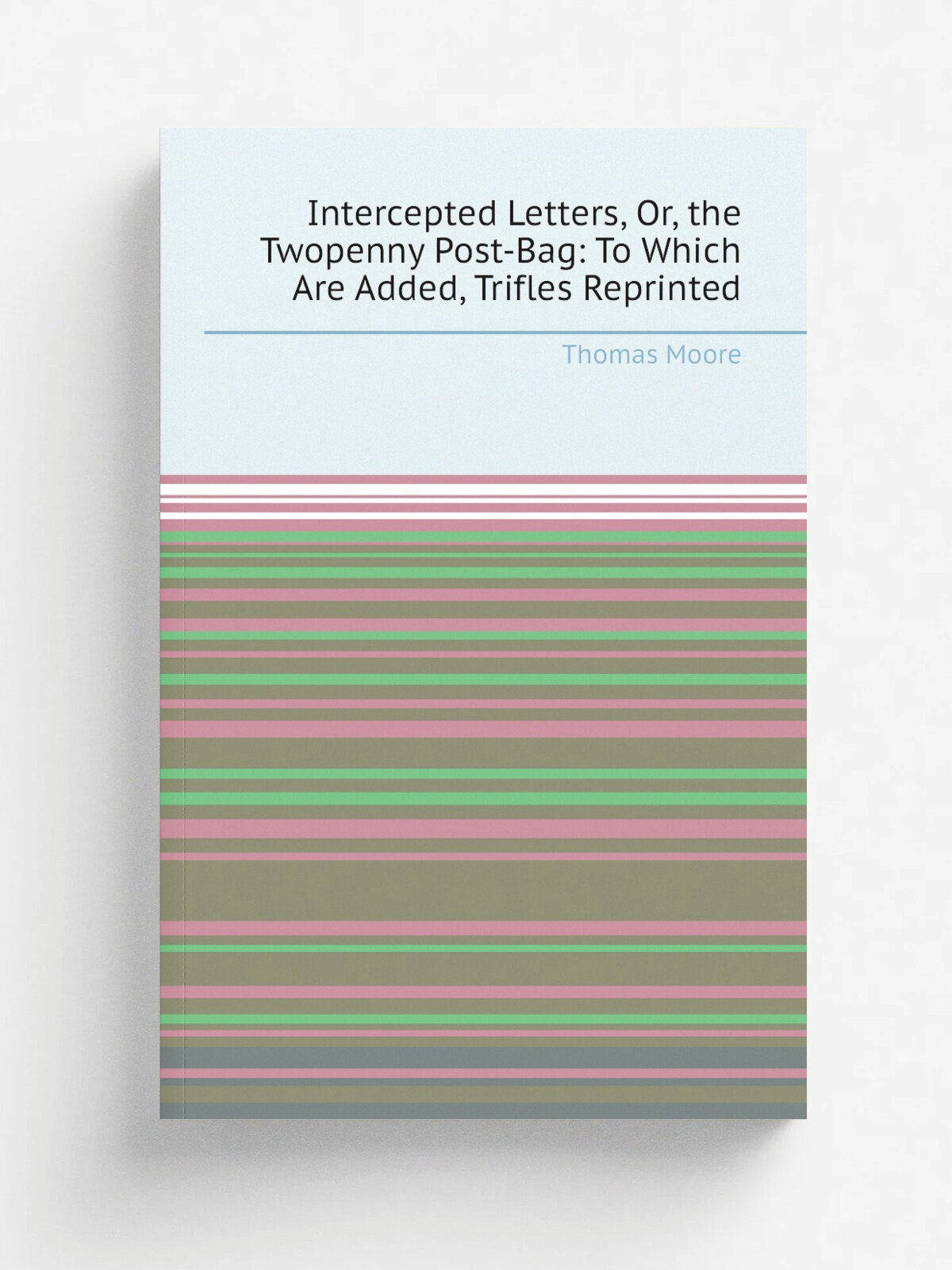 Intercepted Letters, Or, the Twopenny Post-Bag: To Which Are Added, Trifles Reprinted