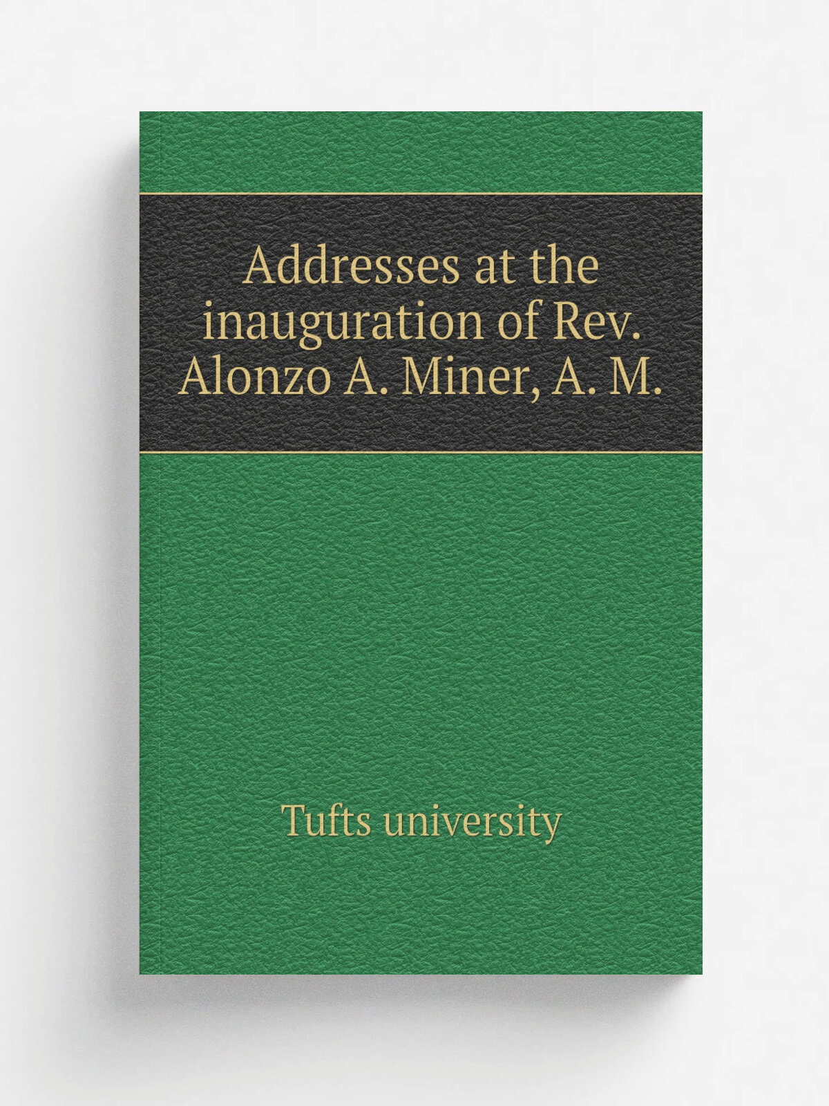 Addresses at the inauguration of Rev. Alonzo A. Miner, A. M.