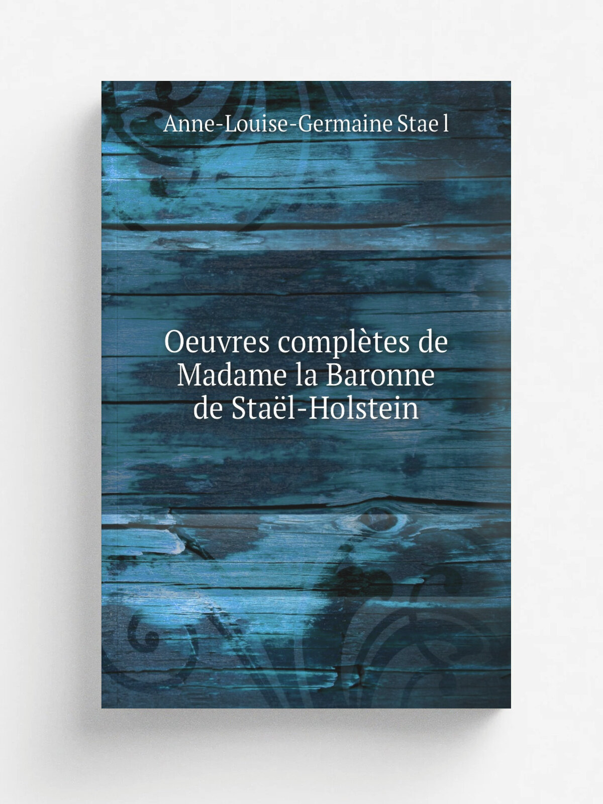 Oeuvres compl.tes de Madame la Baronne de Sta. l-Holstein | Anne-Louise-Germaine Stae.l | 1836 | Paris : Firmin Didot fr.res | Репринт