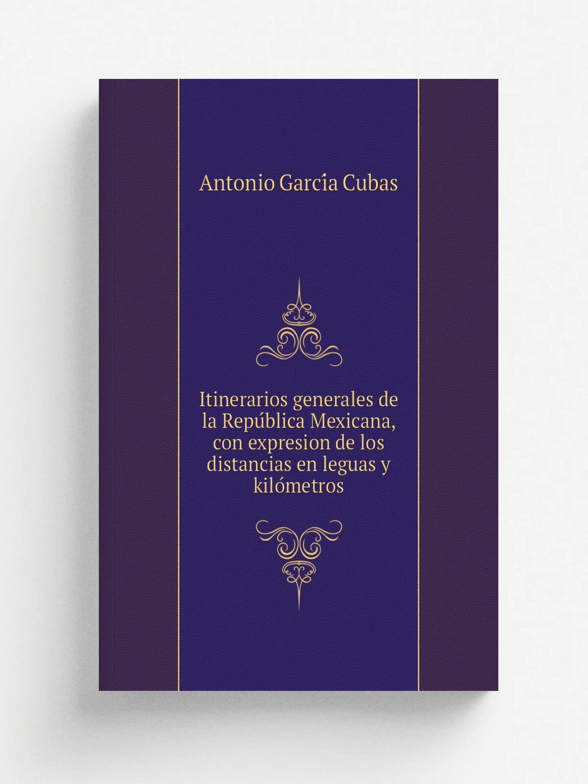 Itinerarios generales de la Repu.blica Mexicana, con expresion de los distancias en leguas y kilo.metros | Antonio Garci.a Cubas | 1881 | Me.xico, Im…