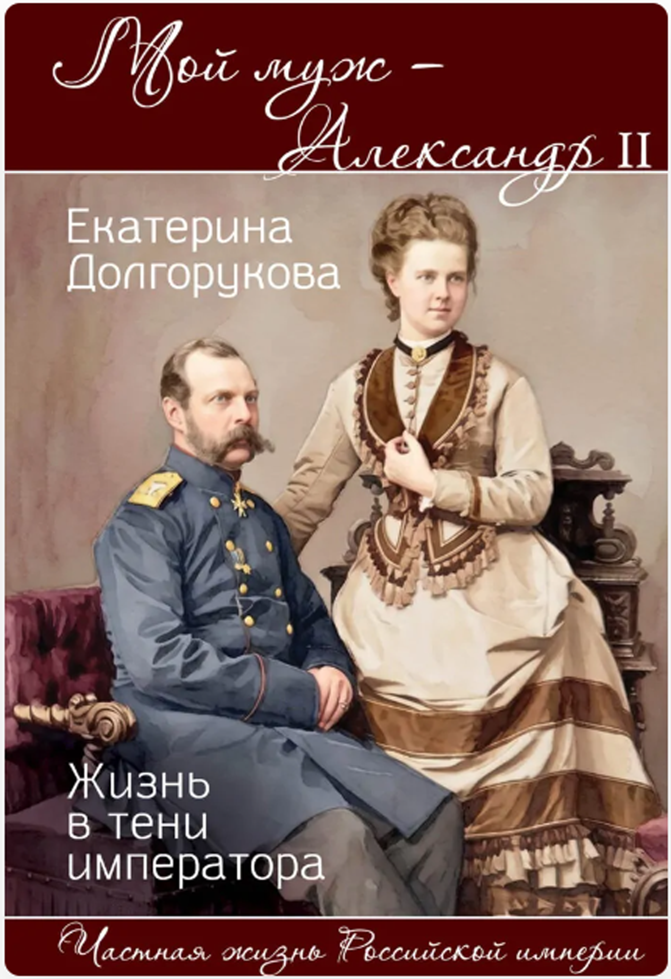 Мой муж - Александр II. Жизнь в тени императора (Частная жизнь Российской империи) _Долгорукова-Юрьевская Е. М, 304 стр.