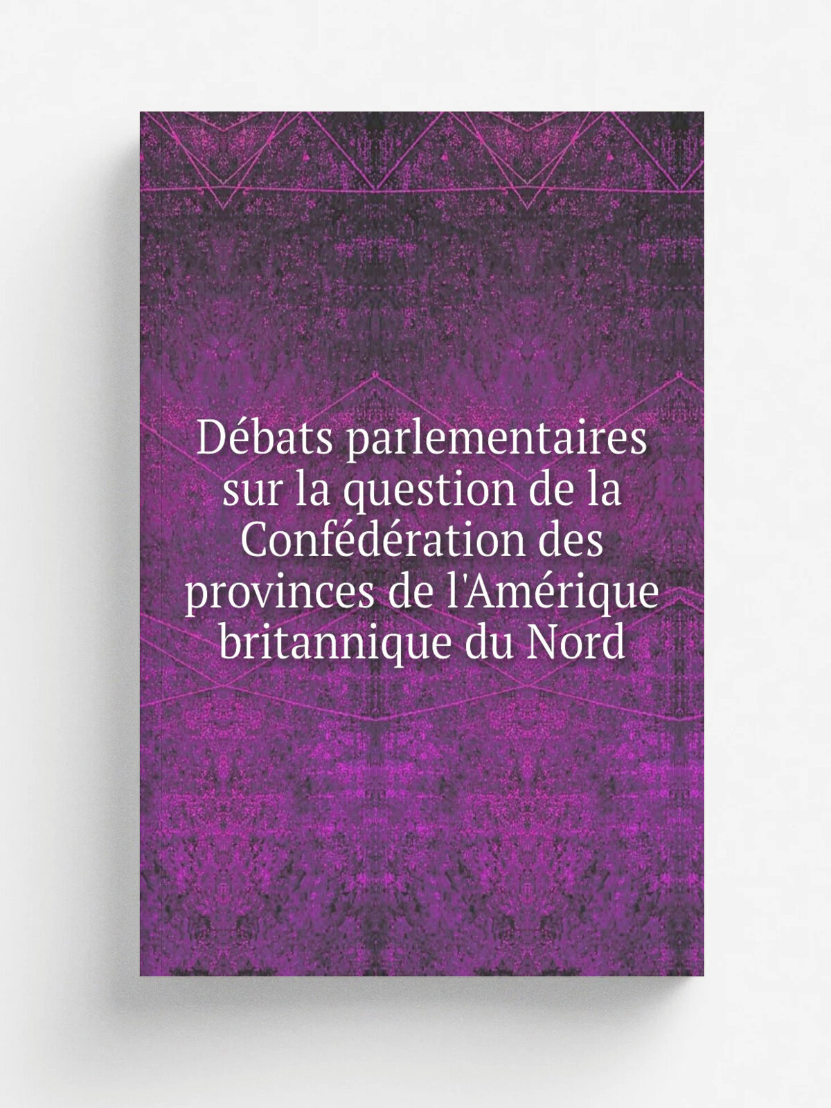 D.bats parlementaires sur la question de la Conf.d.ration des provinces de l'Am. rique britannique du Nord | Canada. Parlement. Chambre des communes |…