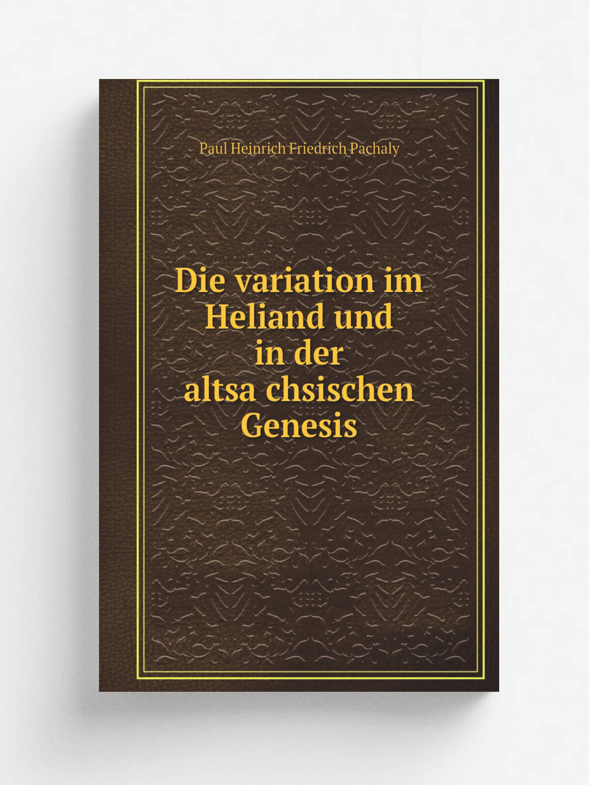 Die variation im Heliand und in der altsa.chsischen Genesis | Paul Heinrich Friedrich Pachaly | 1899 | Berlin, Weidmann | Репринт