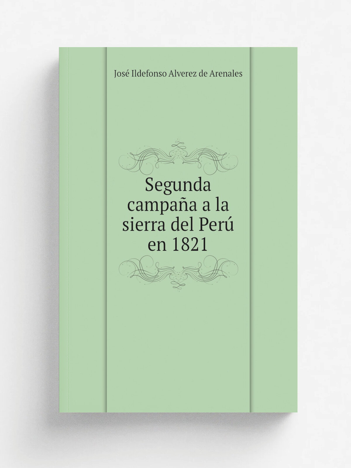 Segunda campa.a a la sierra del Per. en 1821 | Jos. Ildefonso Alverez de Arenales | 1920 | Buenos Aires Vaccaro | Репринт