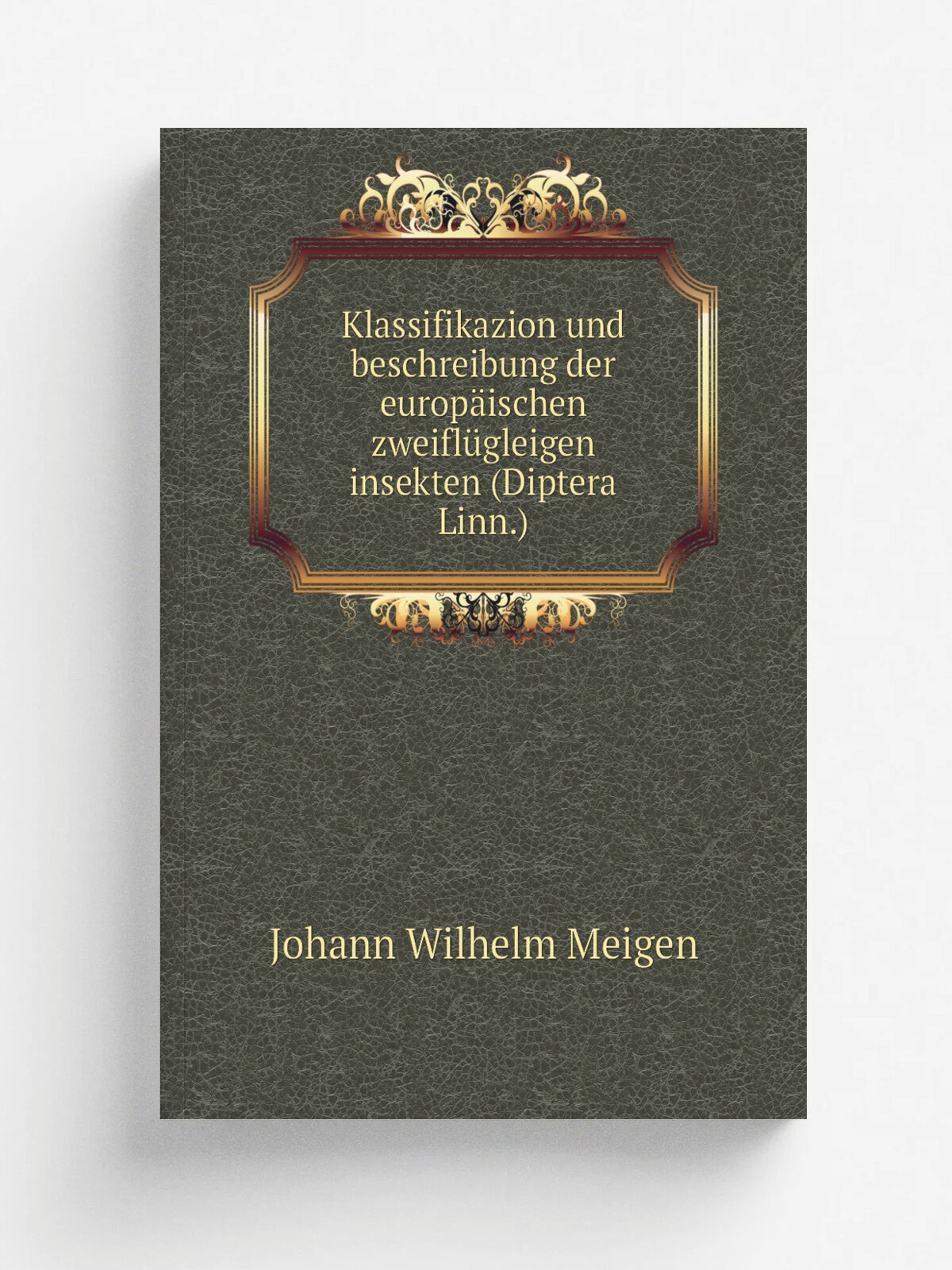 Klassifikazion und beschreibung der europ.ischen zweifl.gleigen insekten (Diptera Linn.) | Johann Wilhelm Meigen | 1804 | Braunschweig | Репринт