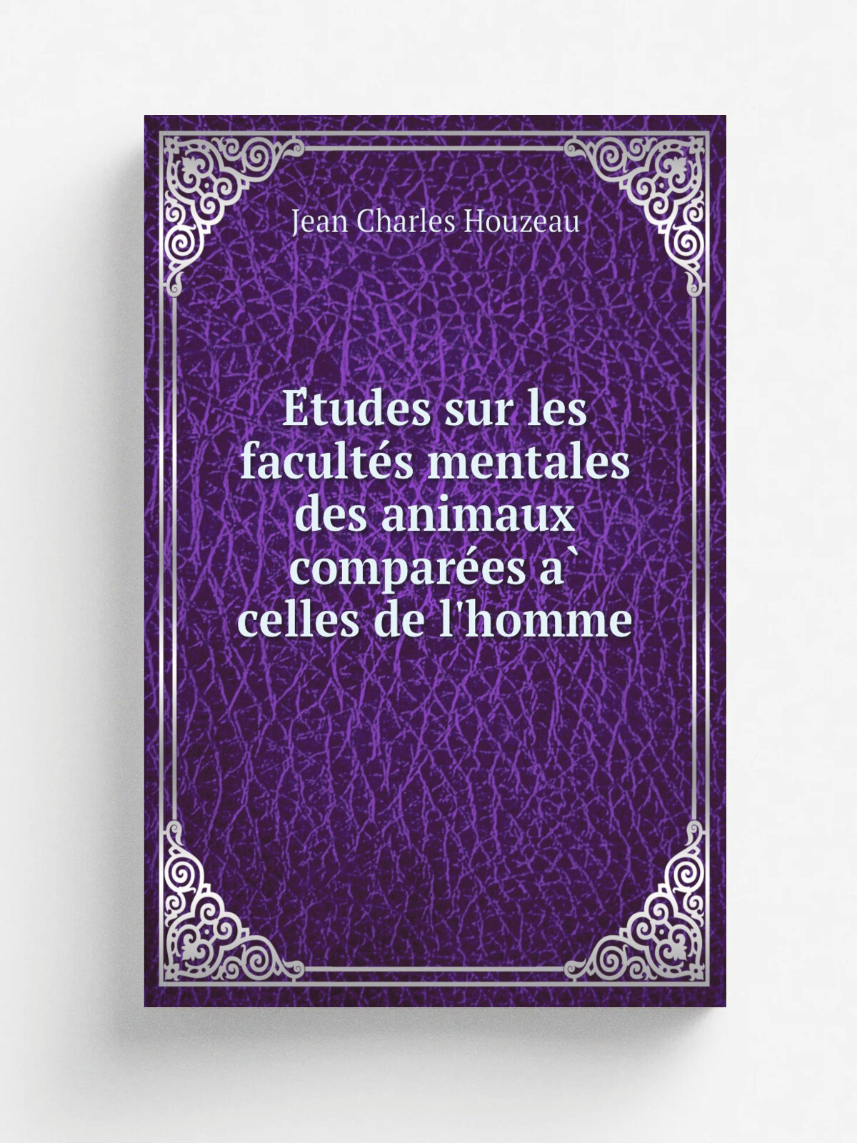E.tudes sur les faculte.s mentales des animaux compare.es a. celles de l'homme | Jean Charles Houzeau | 1872 | Mons, H. Manceaux; . etc, etc. | Репр…
