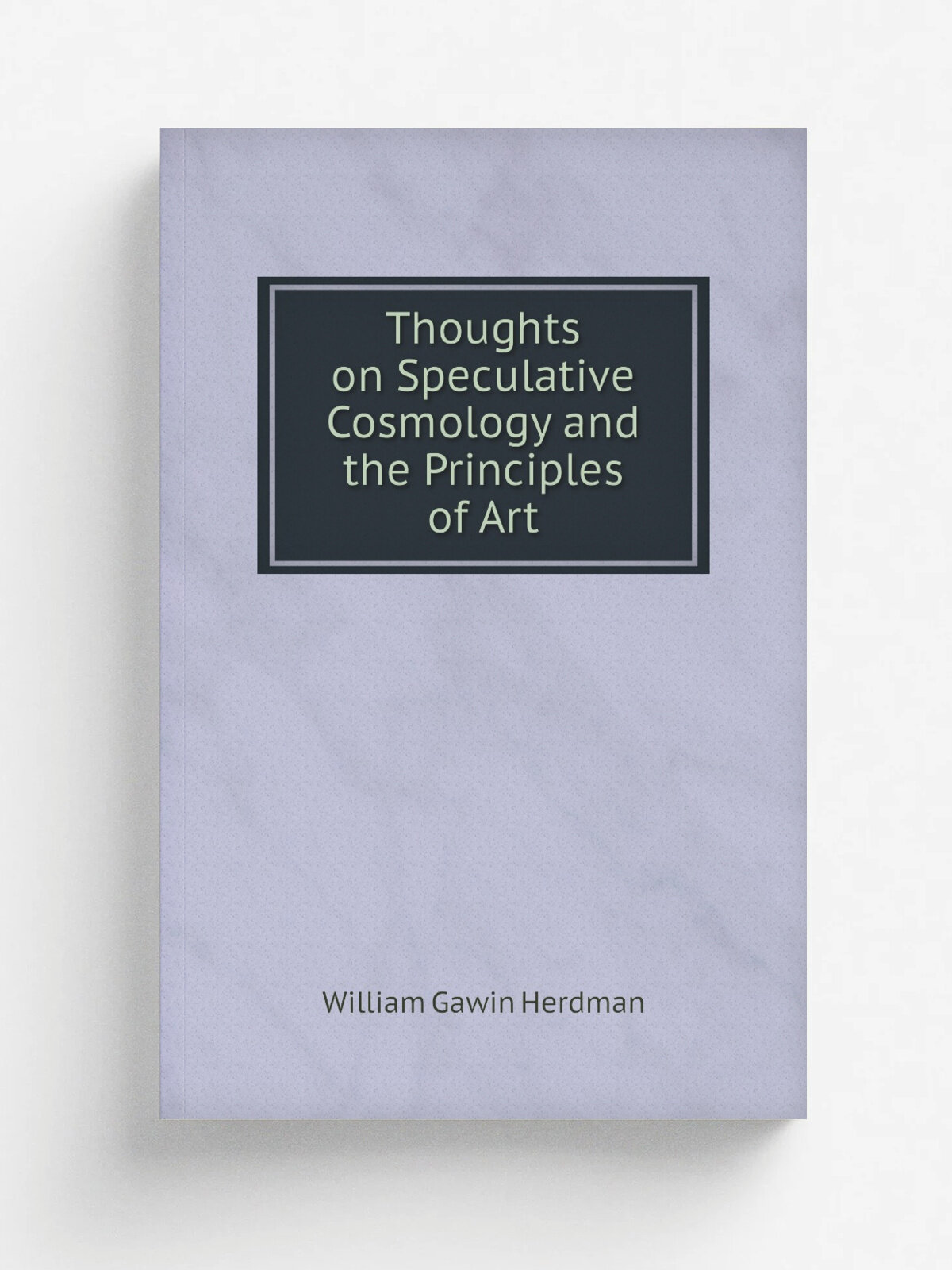 Thoughts on Speculative Cosmology and the Principles of Art | William Gawin Herdman | Репринт