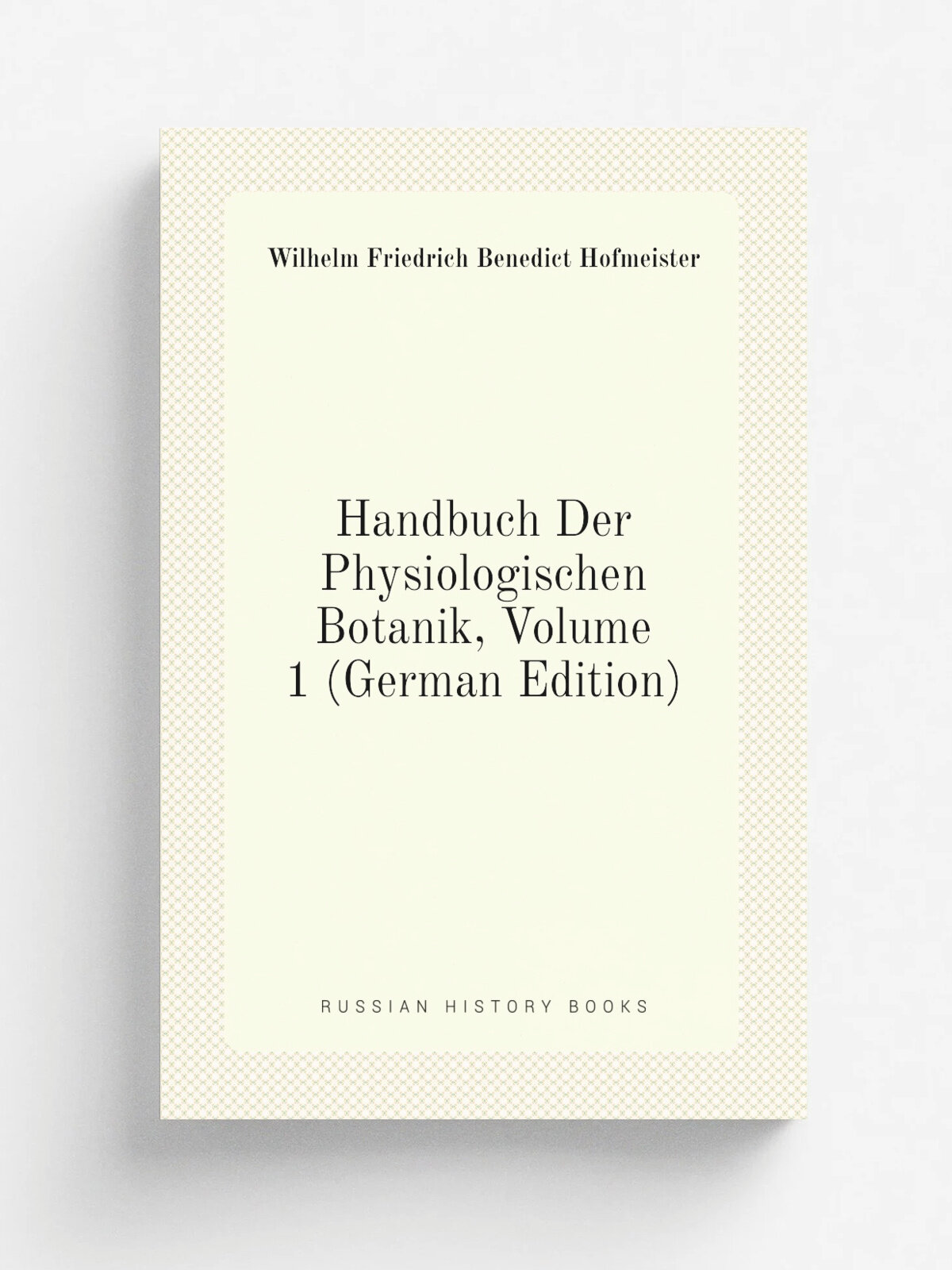 Handbuch Der Physiologischen Botanik, Volume 1 (German Edition) | Wilhelm Friedrich Benedict Hofmeister | Репринт