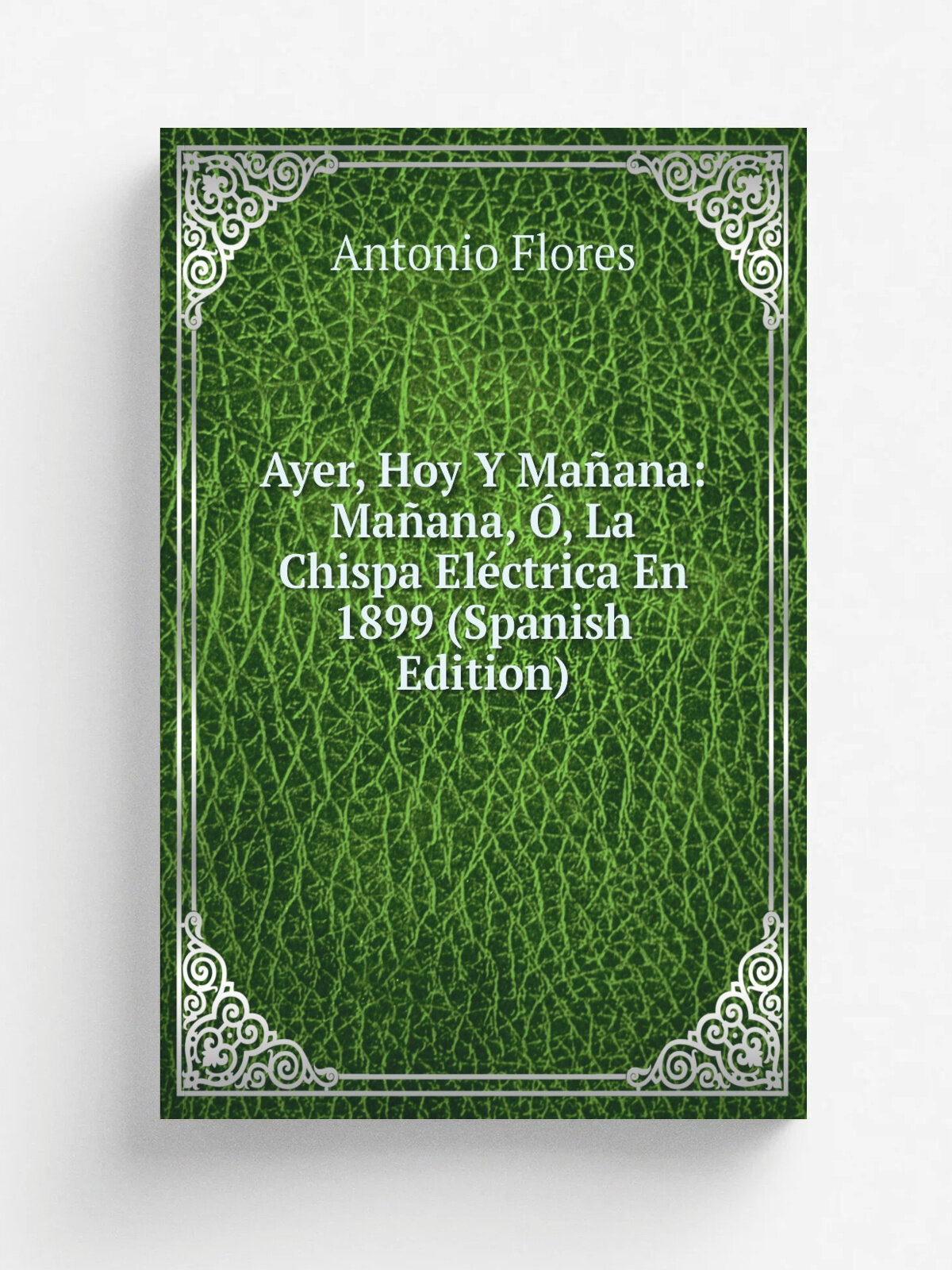 Ayer, Hoy Y Ma.ana: Ma.ana, , La Chispa El.ctrica En 1899 (Spanish Edition) | Antonio Flores | Репринт