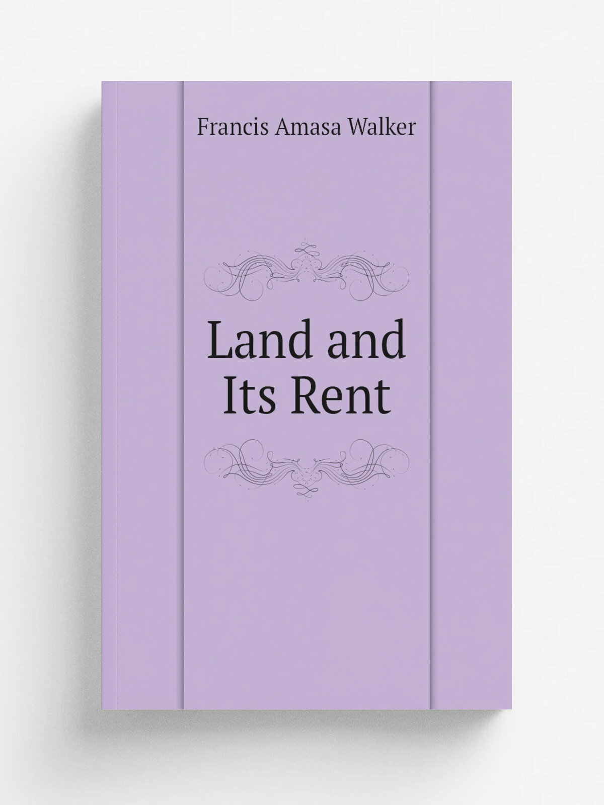 Land and Its Rent | Francis Amasa Walker | 1883 | Little, Brown, and Company | Репринт