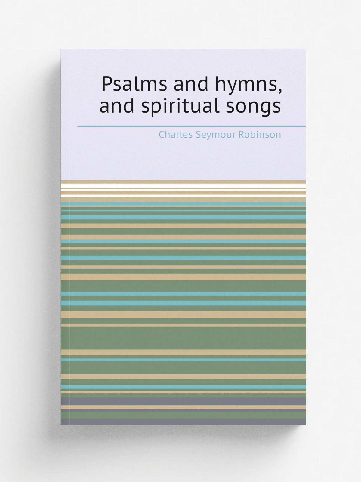 Psalms and hymns, and spiritual songs | Charles Seymour Robinson | 1875 | New York : A.S. Barnes | Репринт