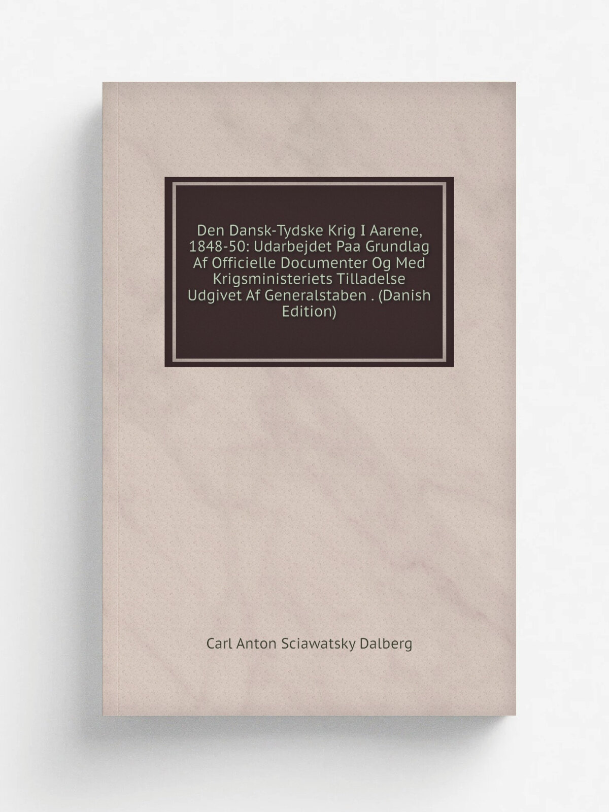 Den Dansk-Tydske Krig I Aarene, 1848-50: Udarbejdet Paa Grundlag Af Officielle Documenter Og Med Krigsministeriets Tilladelse Udgivet Af Generalstabe…