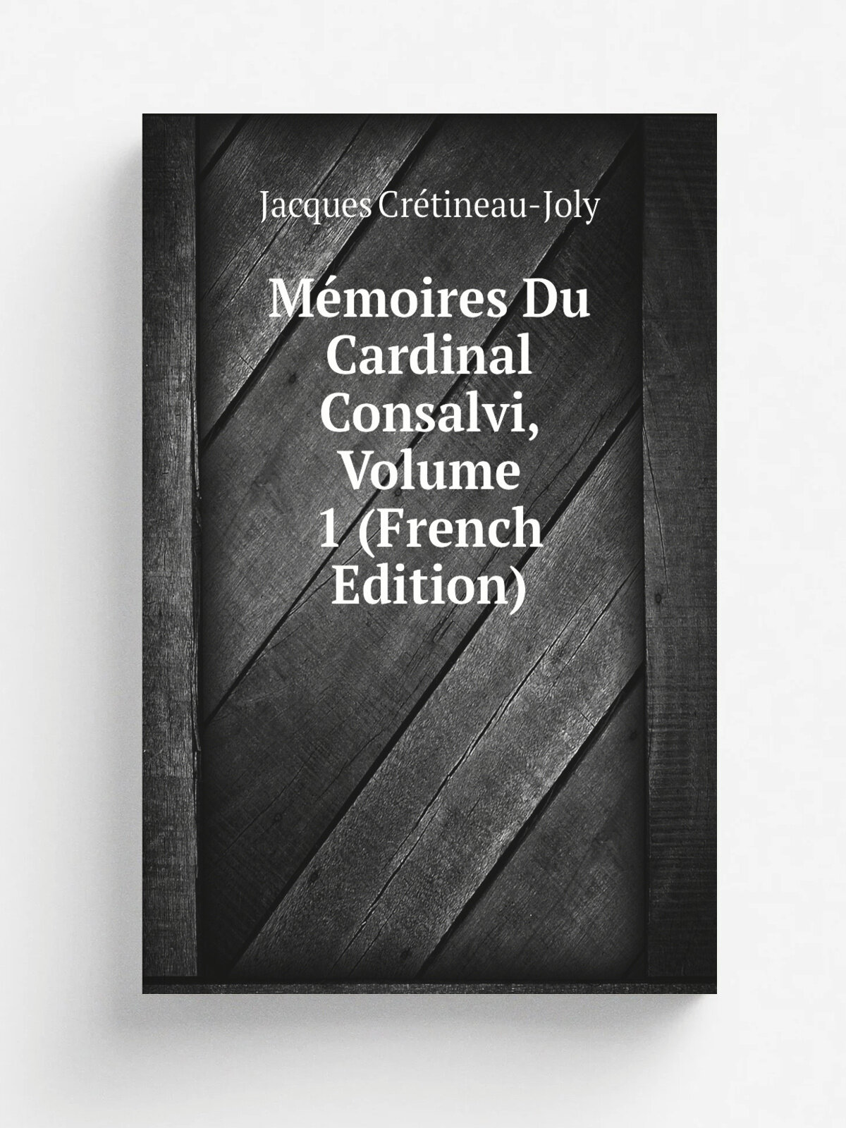M.moires Du Cardinal Consalvi, Volume 1 (French Edition) | Jacques Cr. tineau-Joly | Репринт