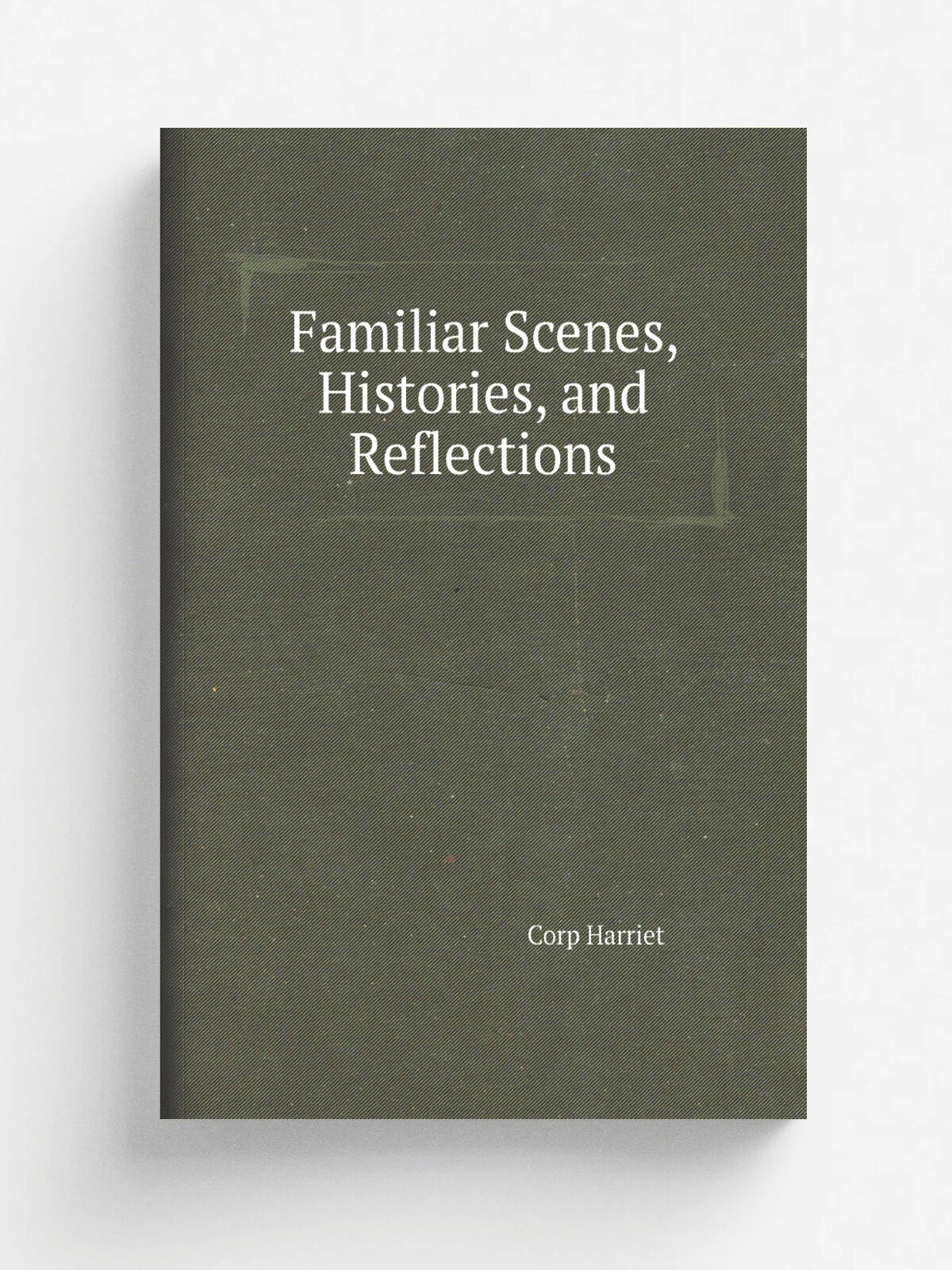 Familiar Scenes, Histories, and Reflections | Corp Harriet | Репринт
