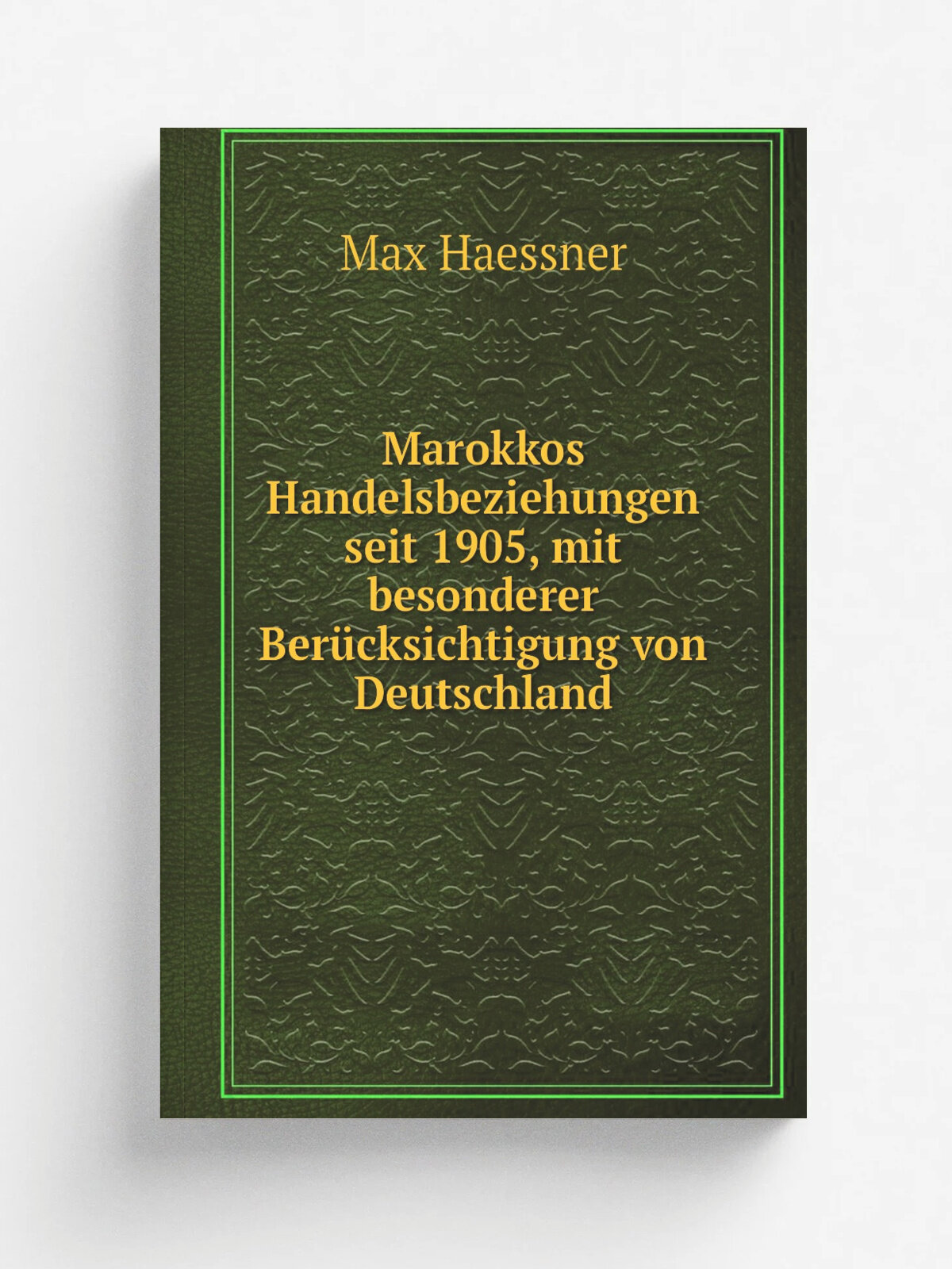 Marokkos Handelsbeziehungen seit 1905, mit besonderer Ber.cksichtigung von Deutschland | Max Haessner | 1912 | Berlin : F. Siemenroth | Репринт
