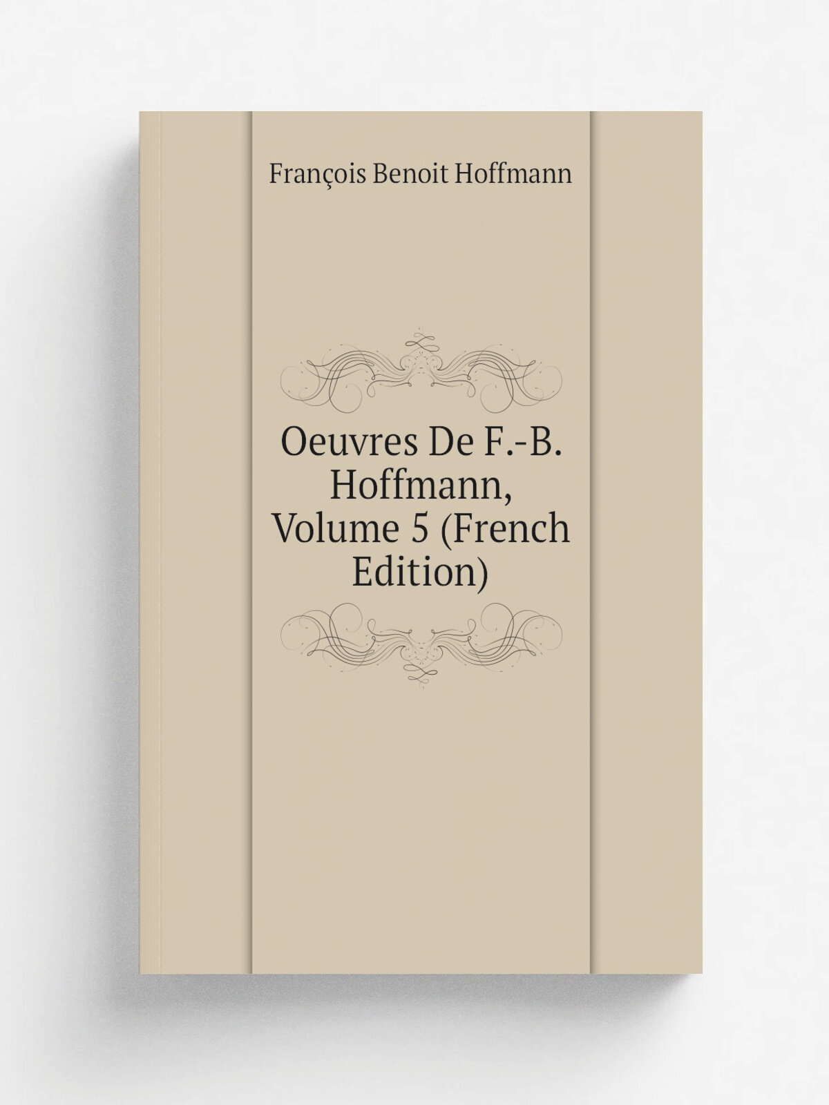 Oeuvres De F.-B. Hoffmann, Volume 5 (French Edition) | Fran.ois Benoit Hoffmann | Репринт