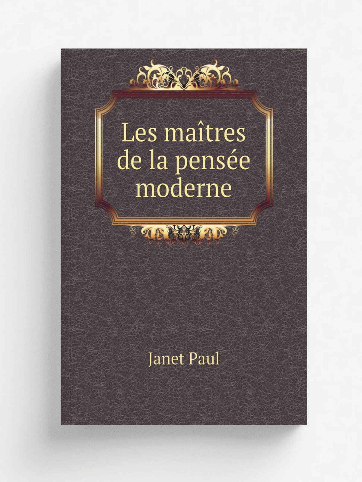 Les ma.tres de la pens.e moderne | Janet Paul | 1883 | Paris, Calmann L.vy | Репринт