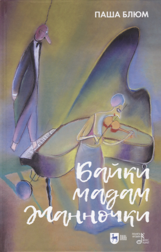 Книга: "Байки Мадам Жанночки. Миниатюры о жизни музыкантов и музыкальном театре" от Блюм П, русский язык, Виды музыки. Либретто. Тексты