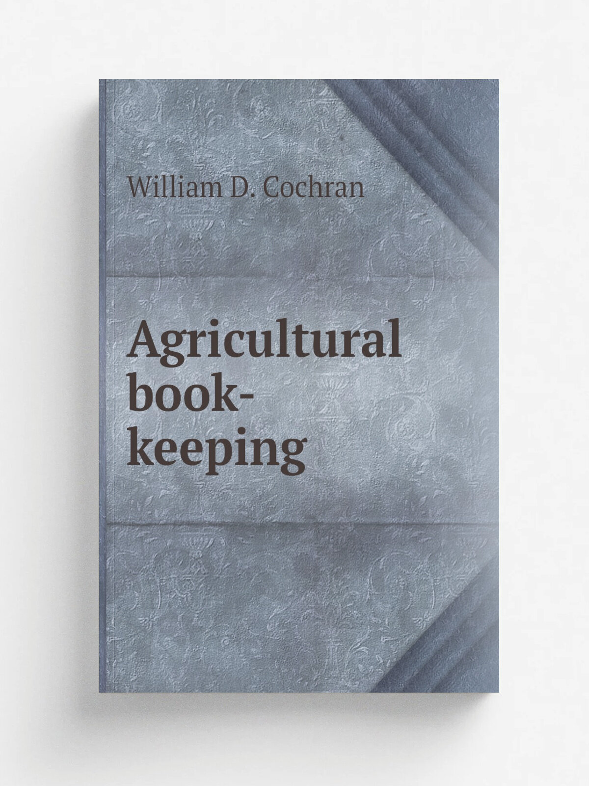 Agricultural book-keeping | William D. Cochran | 1858 | Detroit, Daily advertiser steam presses | Репринт