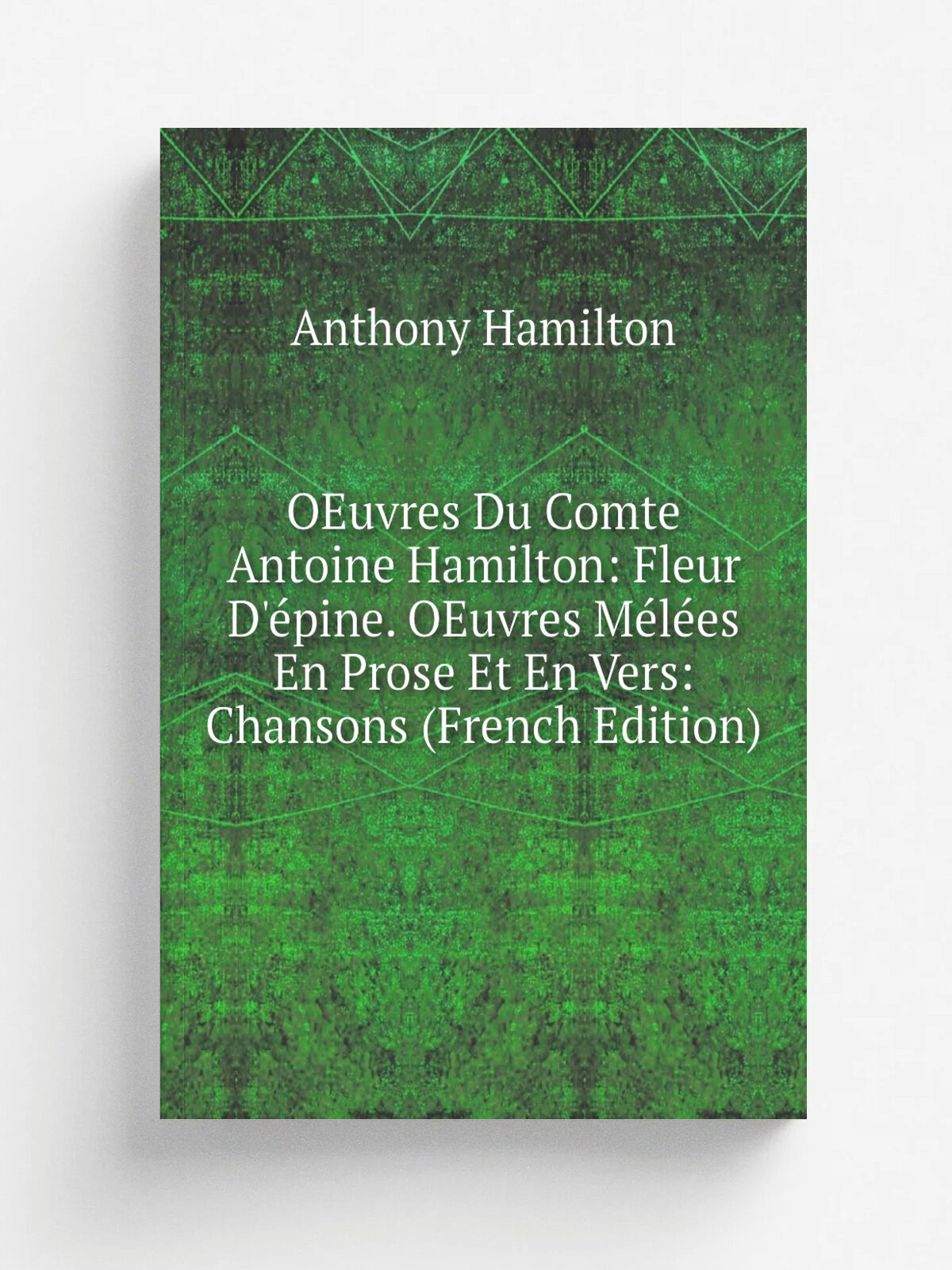 OEuvres Du Comte Antoine Hamilton: Fleur D'. pine. OEuvres M.l.es En Prose Et En Vers: Chansons (French Edition) | Hamilton Anthony | Репринт