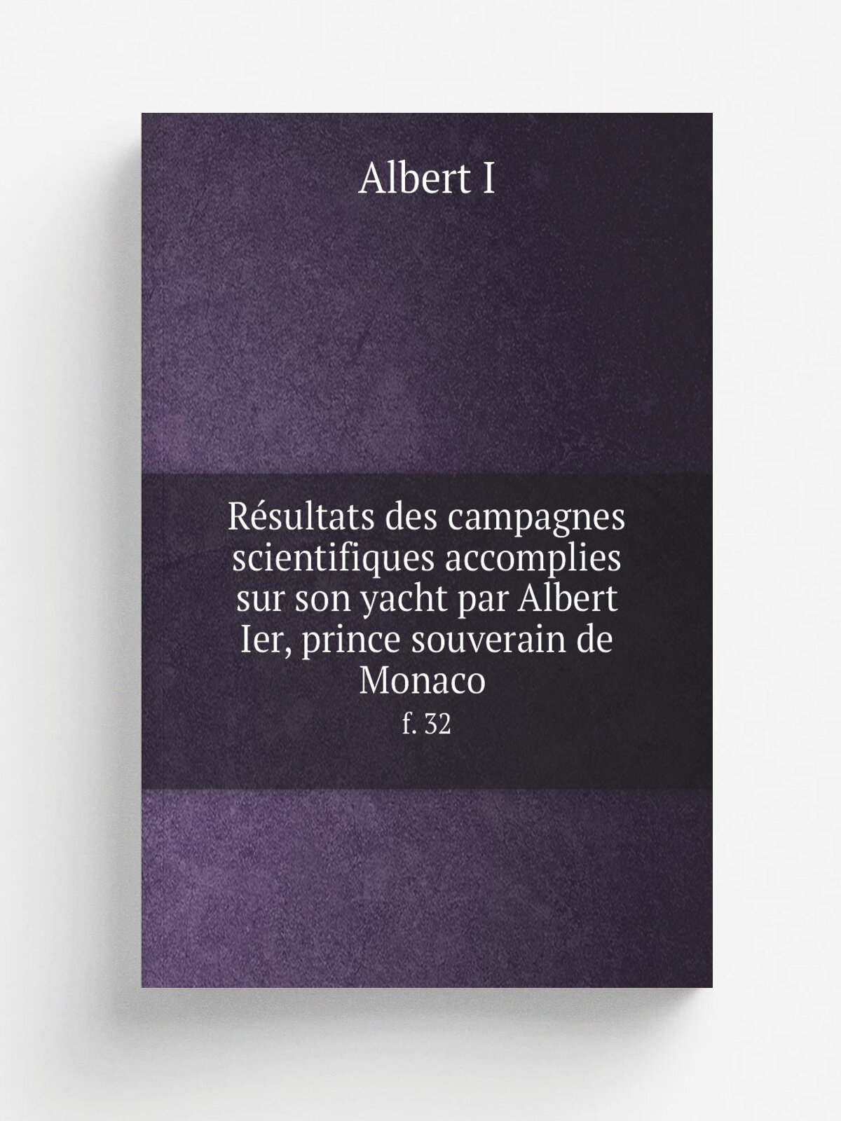 R.sultats des campagnes scientifiques accomplies sur son yacht par Albert Ier, prince souverain de Monaco . f. 32 | Albert I | 1906 | . Monaco. Impr. …