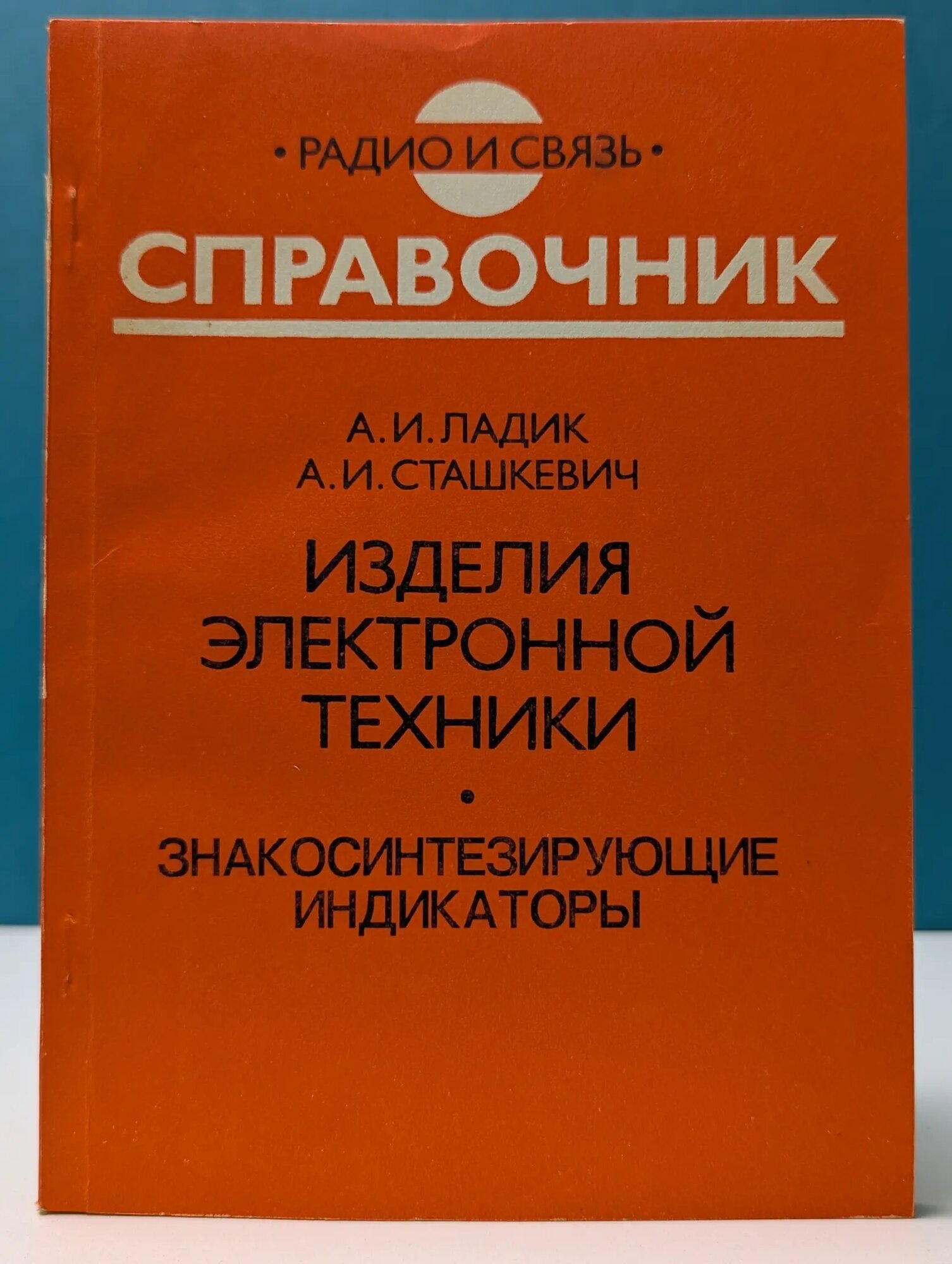 Изделия электронной техники. Знакосинтезирующие индикаторы Ладик Александр Иванович, Сташкевич Александр Иванович 1994